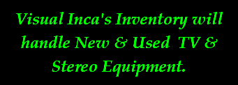 Visual Inca's Inventory will handle New & Used TV & Stereo Equipment.