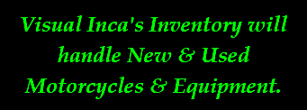 Visual Inca's Inventory will handle New & Used Motorcycles & Equipment.