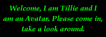 Welcome, I am Tillie and I am an Avatar. Please come in, take a look around.